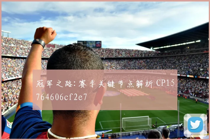 冠军之路:赛季关键节点解析 CP15764606cf2e7