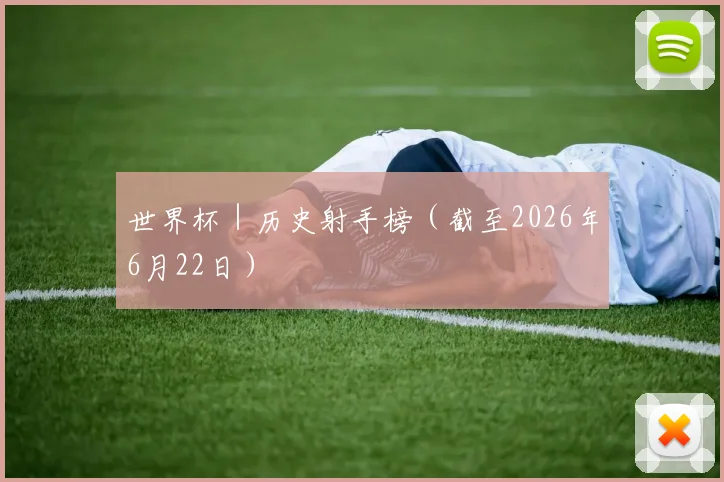 世界杯｜历史射手榜（截至2026年6月22日）